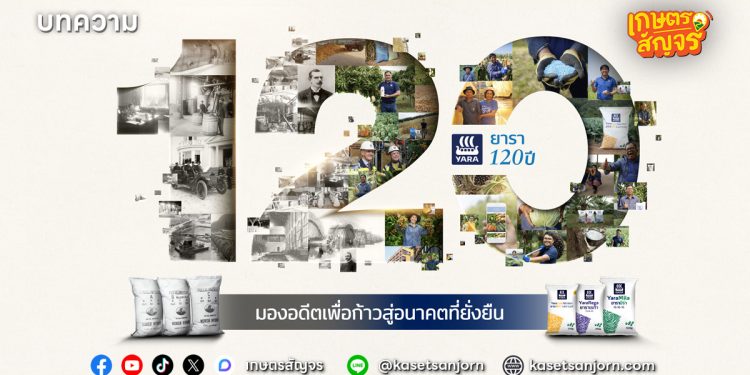 120 ปี ยารา จากจุดเริ่มต้นเล็ก ๆ สู่ความผูกพันที่เติบโตมั่นคงเคียงข้างเกษตรกรไทย