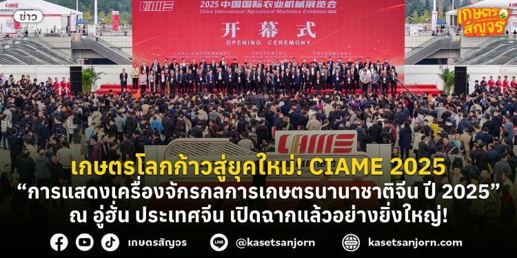 เกษตรโลกก้าวสู่ยุคใหม่! CIAME 2025 “การแสดงเครื่องจักรกลการเกษตรนานาชาติจีน ปี 2025” ณ อู่ฮั่น ประเทศจีน เปิดฉากแล้วอย่างยิ่งใหญ่!