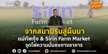 จากสนามรบสู่ผืนนา: แม่ทัพกุ้ง & Sirin Farm Market จุดไฟความมั่นคงทางอาหาร