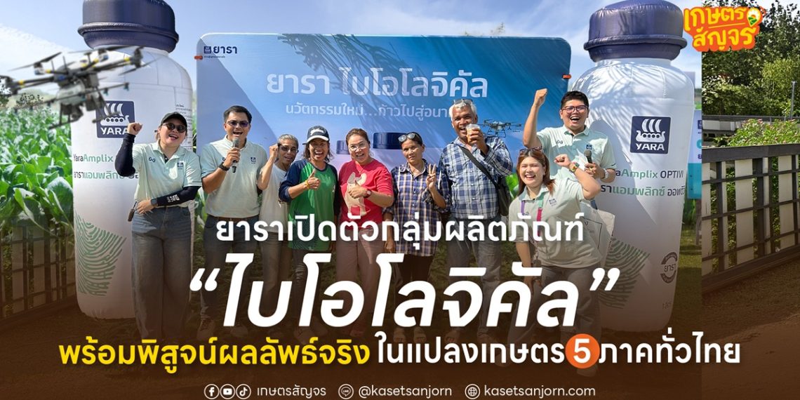 ยาราเปิดตัวกลุ่มผลิตภัณฑ์ “ไบโอโลจิคัล” พร้อมพิสูจน์ผลลัพธ์จริงในแปลงเกษตร 5 ภาคทั่วไทย