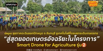 depa ลุยภาคตะวันออกปักหมุด จ.จันทบุรี ชูเทคโนโลยีโดรนยกระดับเกษตรกร   สู่สุดยอดเกษตรอัจฉริยะในโครงการ “Smart Drone for Agriculture” รุ่น 2